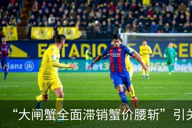 “大闸蟹全面滞销蟹价腰斩”引关注，苏州阳澄湖大闸蟹协会回应：与本产区实际供需情况不符