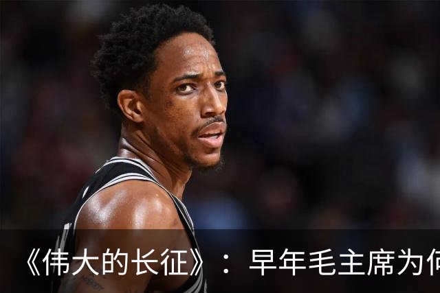 《伟大的长征》：早年毛主席为何受到博古、李德等人排斥？
