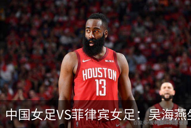 中国女足VS菲律宾女足：吴海燕坐镇，王霜领衔进攻，留洋两大王牌冲锋