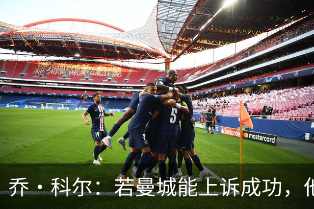 乔·科尔：若曼城能上诉成功，他们比阿森纳更有希望夺得英超冠军