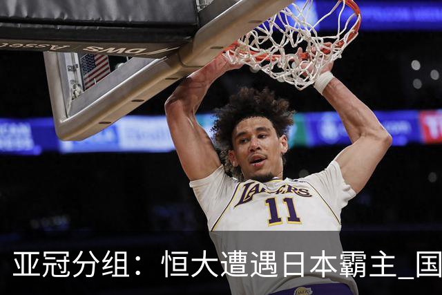 亚冠分组：恒大遭遇日本霸主 国安或再碰蔚山现代