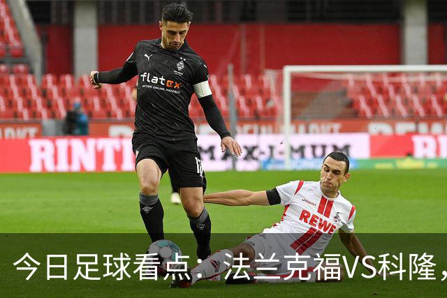 今日足球看点：法兰克福VS科隆，弗洛西诺内VS萨索洛，勒芒VS图卢兹，拉科鲁尼亚VS莱万特
