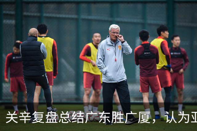 关辛复盘总结广东胜广厦，认为亚帅应该在末节重用弗格而不是博日奇