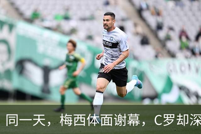 同一天，梅西体面谢幕，C罗却深陷风波！绝代双骄，结局令人唏嘘