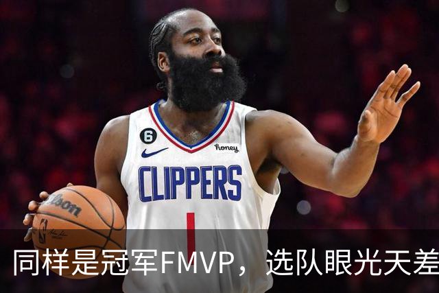 同样是冠军FMVP，选队眼光天差地别，球迷：83分先生这条腿废了！