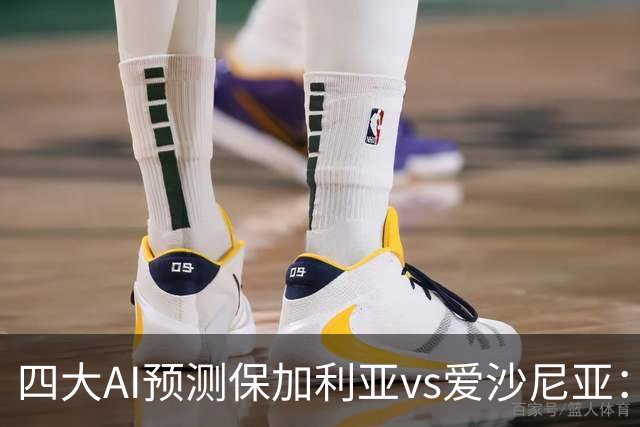 四大AI预测保加利亚vs爱沙尼亚：两家看好主胜，两家猜平局