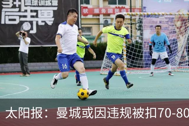 太阳报：曼城或因违规被扣70-80分