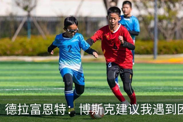 德拉富恩特：博斯克建议我遇到困难时保持冷静，我从不看媒体