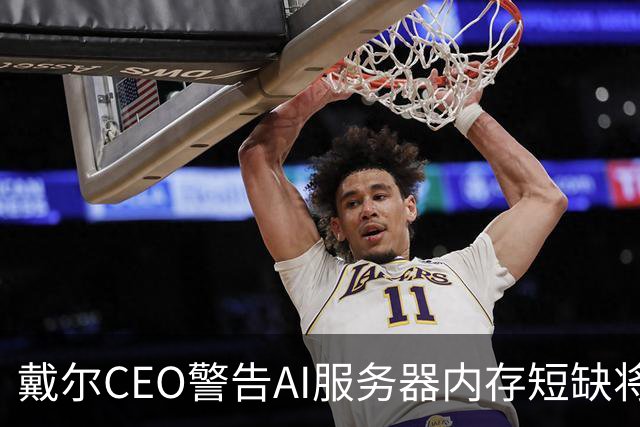 戴尔CEO警告AI服务器内存短缺将进一步恶化 950亿美元积压订单面临供应挑战