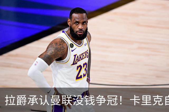 拉爵承认曼联没钱争冠！卡里克自曝与高层对话，坚称努力做到更好