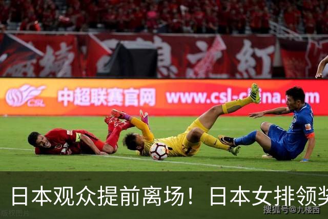 日本观众提前离场！日本女排领奖时全员黑脸 亚运决赛已5输中国队