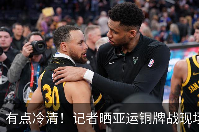 有点冷清！记者晒亚运铜牌战现场：观众没几个 媒体同行也没几个