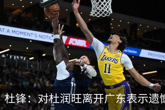 杜锋：对杜润旺离开广东表示遗憾 也希望他在新的球队有好的表现