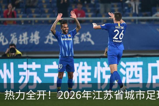 热力全开！2026年江苏省城市足球联赛“街超”系列赛（苏州站）开赛