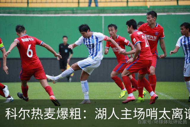 科尔热麦爆粗：湖人主场哨太离谱，换个球馆根本不会吹