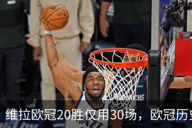 维拉欧冠20胜仅用30场，欧冠历史上仅皇马29场更快