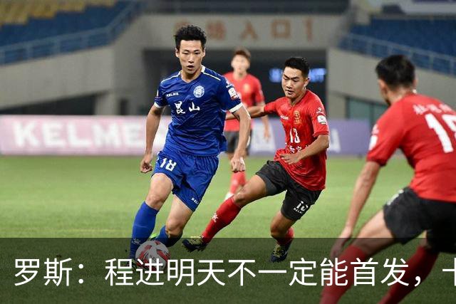 罗斯：程进明天不一定能首发，卡多索现在基本恢复了状态