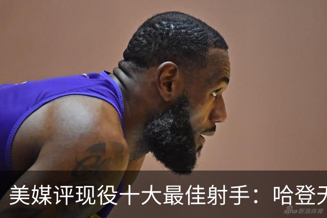 美媒评现役十大最佳射手：哈登无缘上榜，杜兰特第二