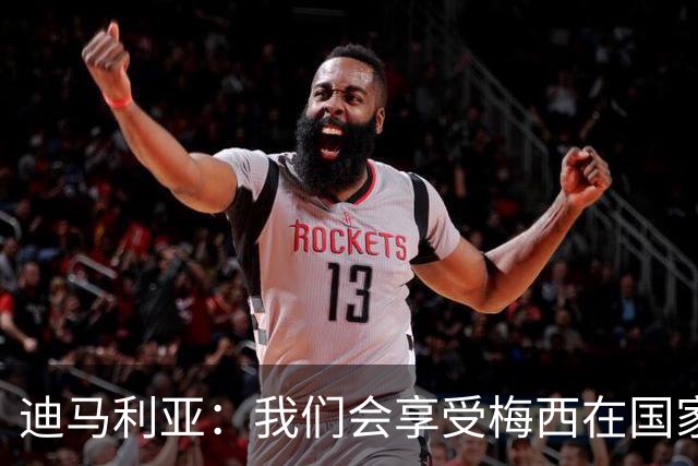 迪马利亚：我们会享受梅西在国家队的最后一天，我得去现场