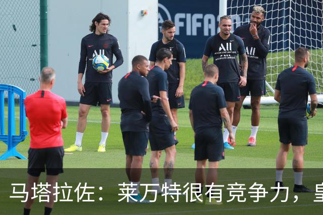马塔拉佐：莱万特很有竞争力，皇社必须做好迎接困难的准备