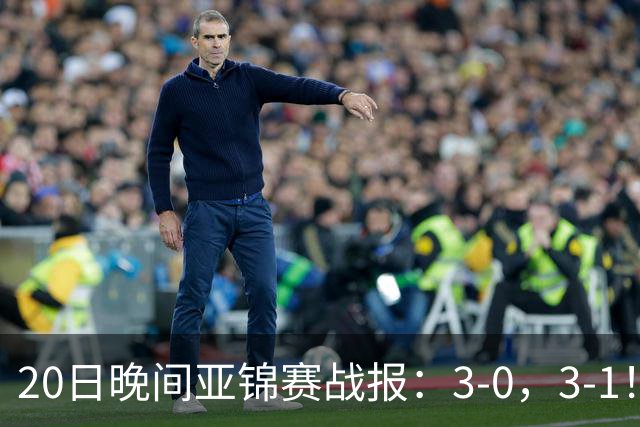 20日晚间亚锦赛战报：3-0，3-1！向鹏剃光头，李天阳丢局过关