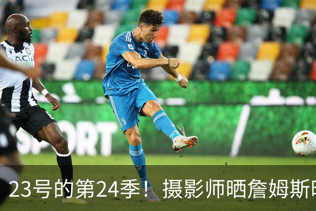 23号的第24季！摄影师晒詹姆斯昨日出席媒体日唯美集锦
