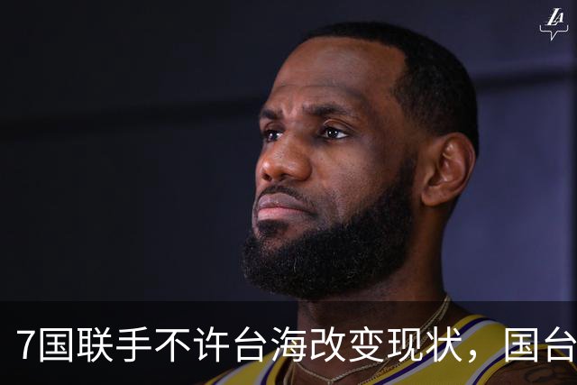 7国联手不许台海改变现状，国台办亮明底线，岛内已为统一铺路