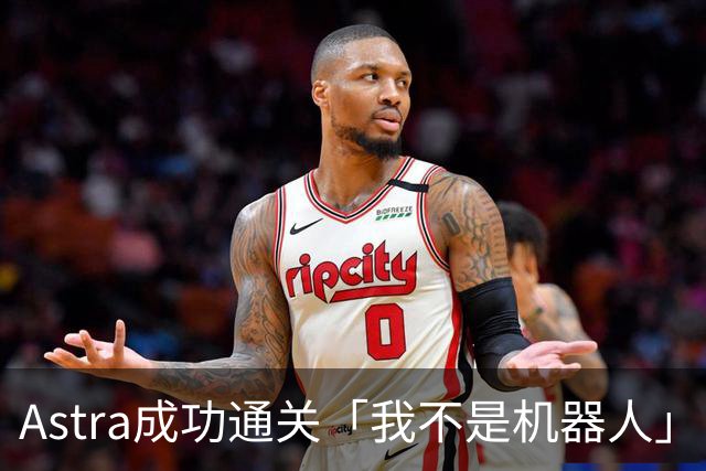 Astra成功通关「我不是机器人」！人类最后一道防线，崩塌了？